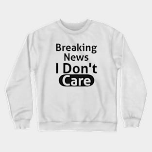 Breaking News I Don't Care Sassy Crewneck Sweatshirt